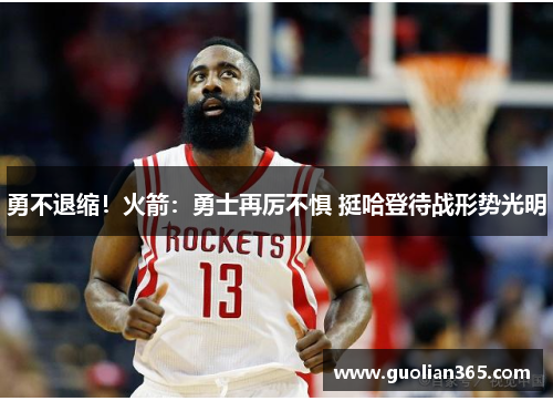 勇不退缩！火箭：勇士再厉不惧 挺哈登待战形势光明